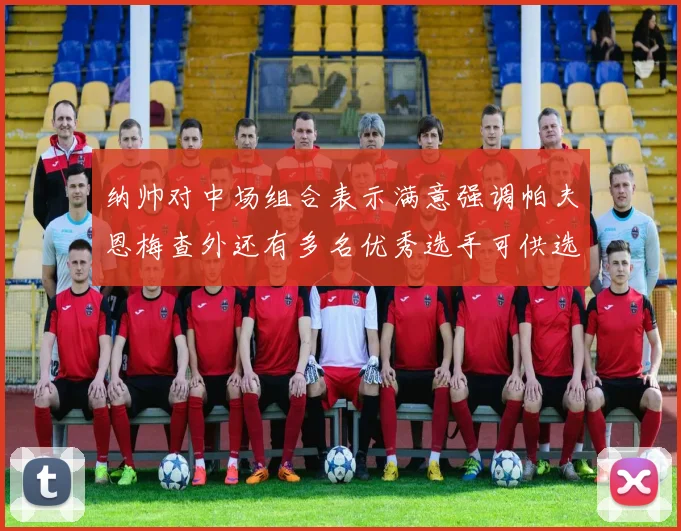 纳帅对中场组合表示满意强调帕夫恩梅查外还有多名优秀选手可供选择