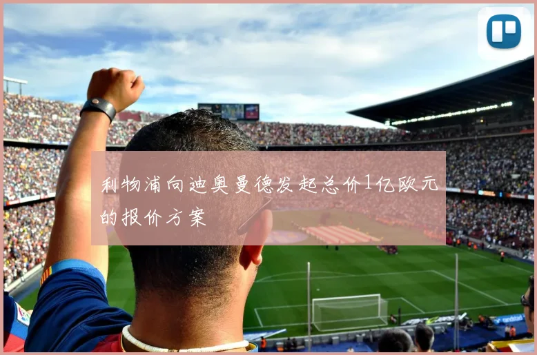 利物浦向迪奥曼德发起总价1亿欧元的报价方案