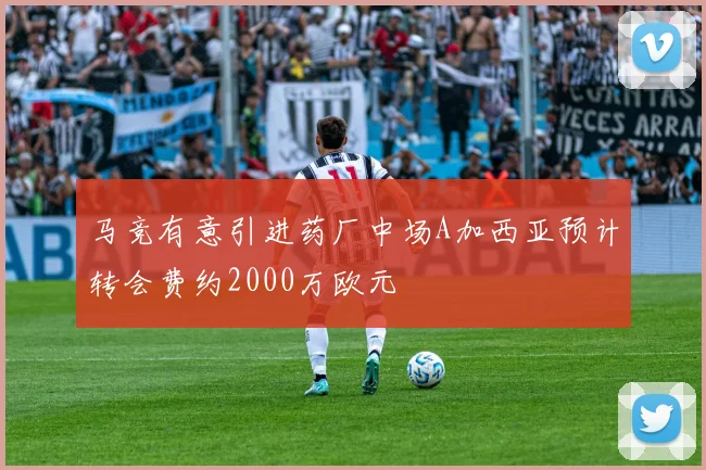 马竞有意引进药厂中场A加西亚预计转会费约2000万欧元